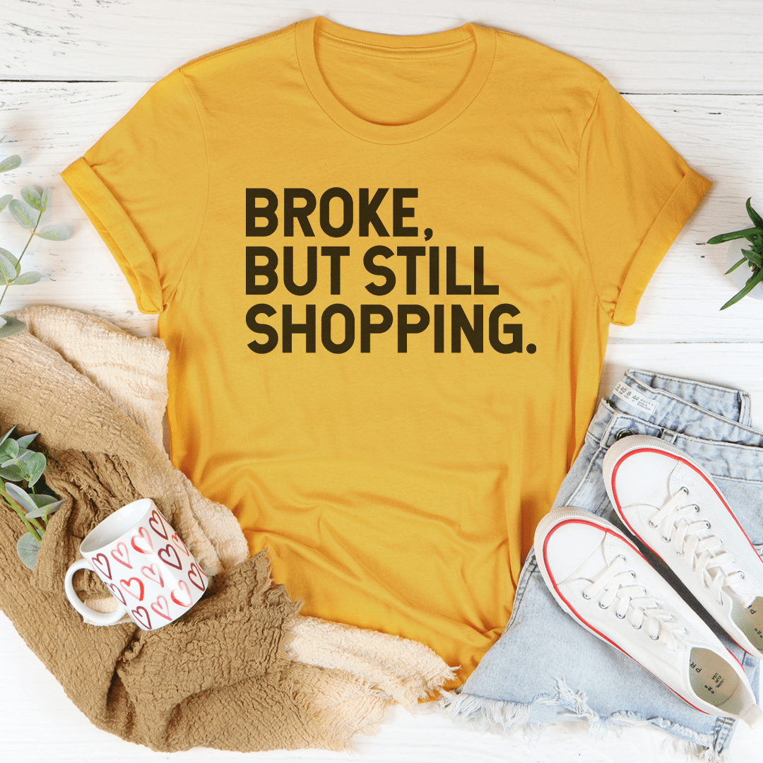 Broke But Still Shopping Tee
