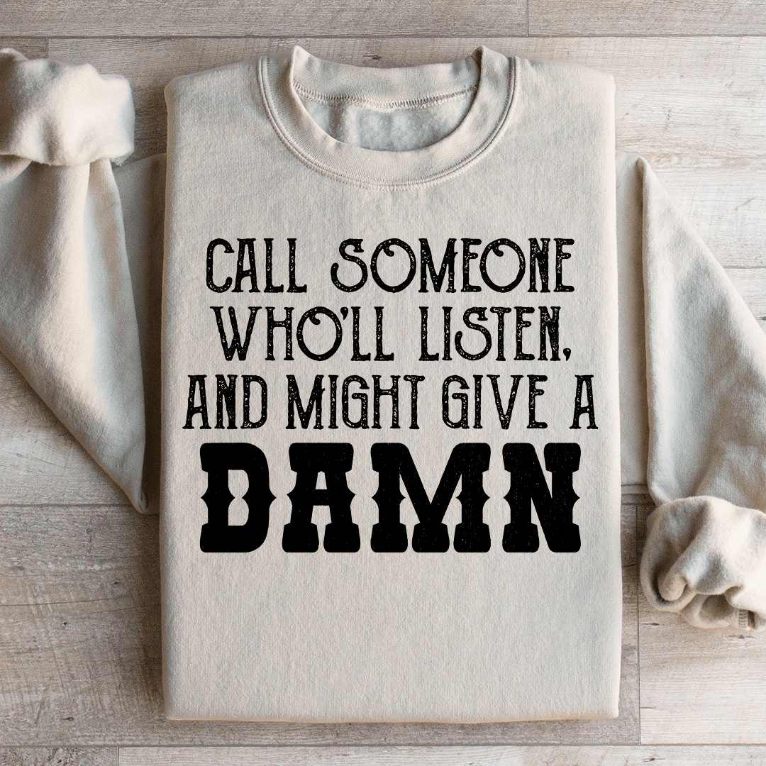 Call Someone Who'll Listen And Might Give A Damn Sweatshirt
