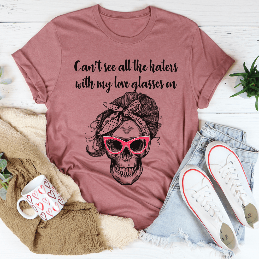 Can't See All The Haters With My Love Glasses On Tee