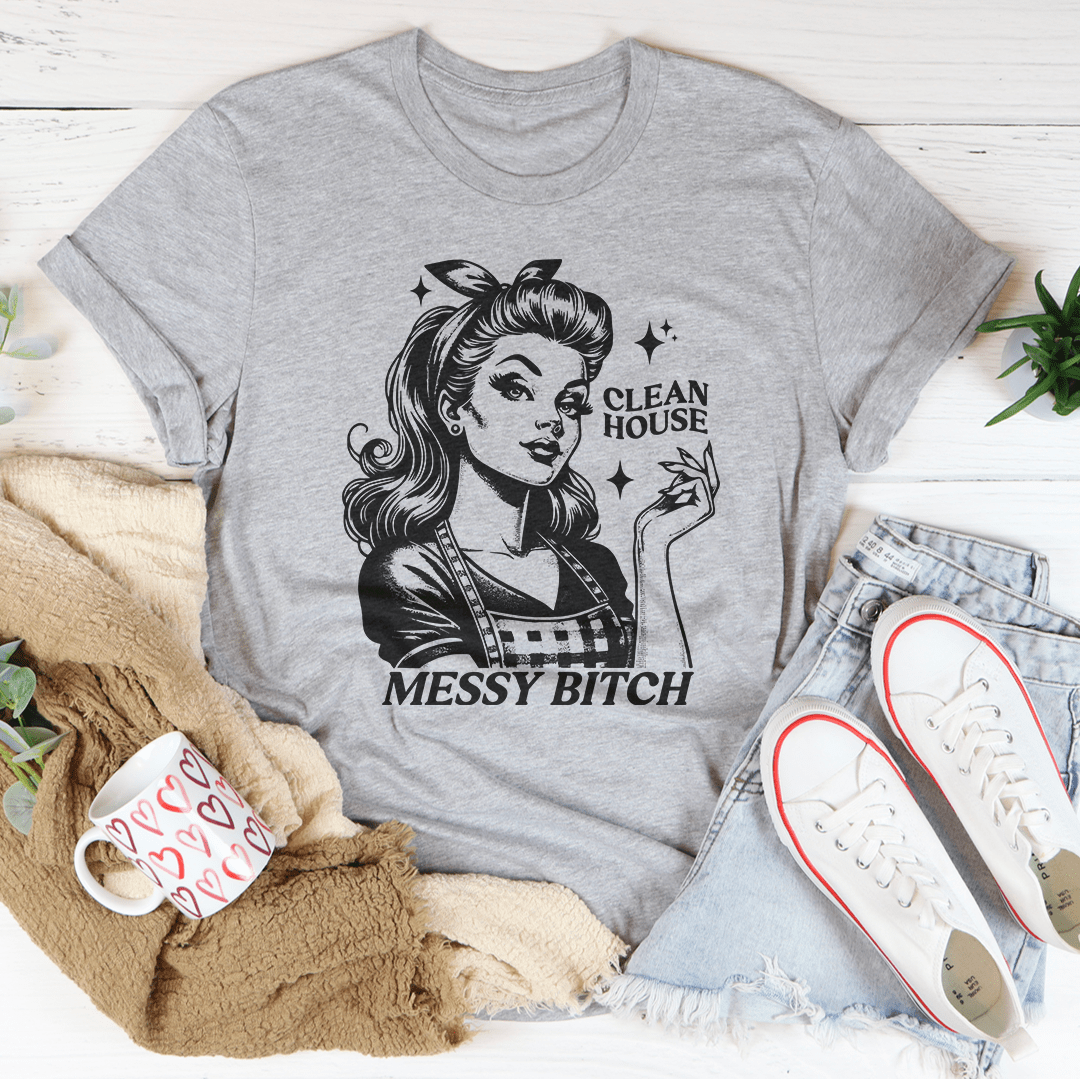 Clean House Messy B* Tee