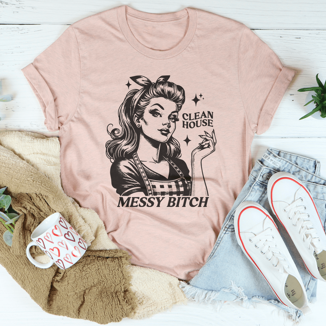 Clean House Messy B* Tee