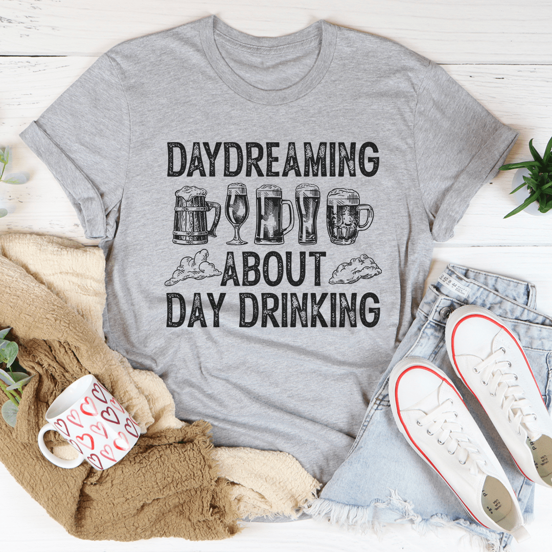 Daydreaming About Day Drinking Tee