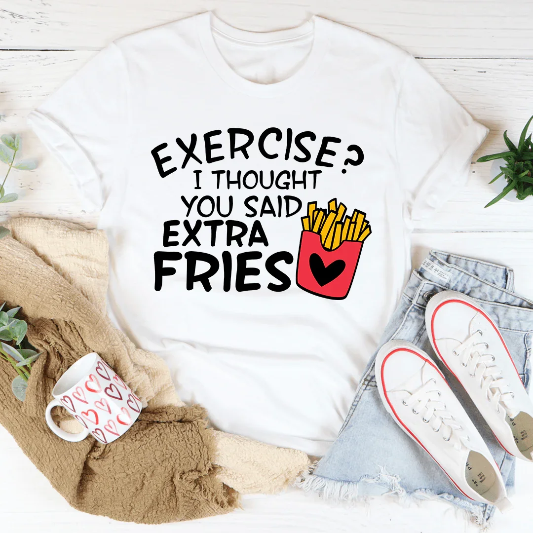 Exercise I Thought You Said Extra Fries Tee
