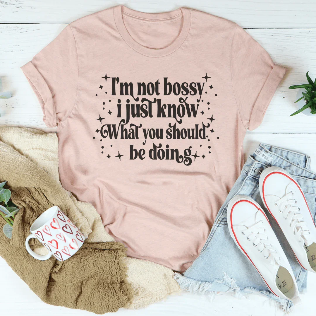 "I'm Not Bossy I Just Know What You Should Be Doing" – Sassy Tee