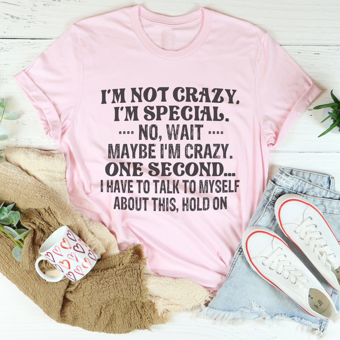 "I'm Not Crazy. I'm Special. No, Wait, Maybe I'm Crazy. One Second..." – Casual Top