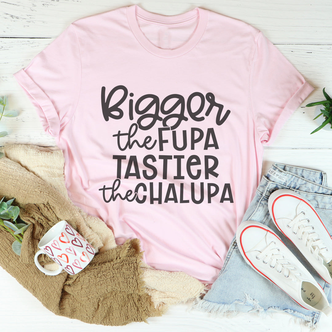 Bigger The Fupa Tastier The Chalupa Tee