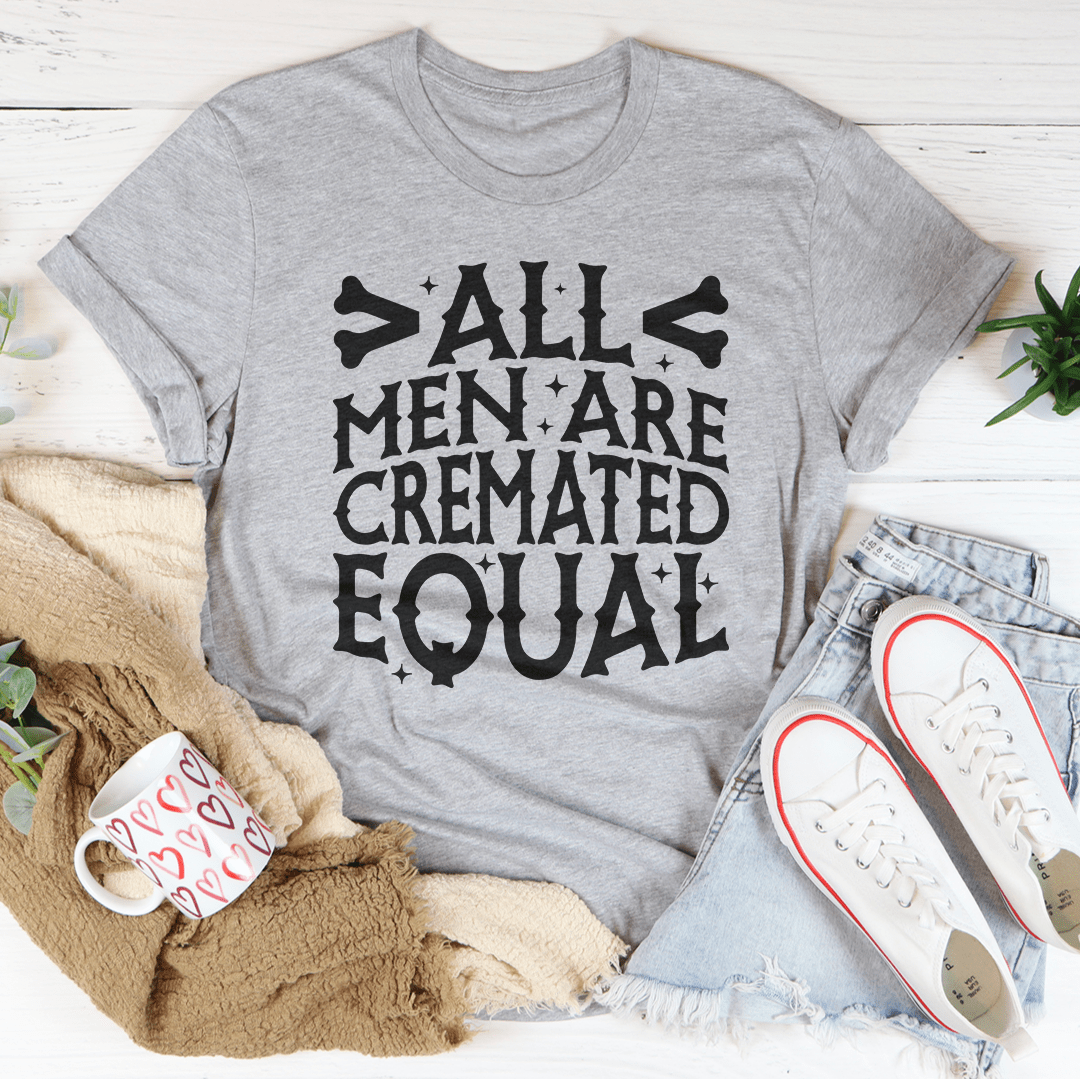 All Men Are Cremated Equal Tee