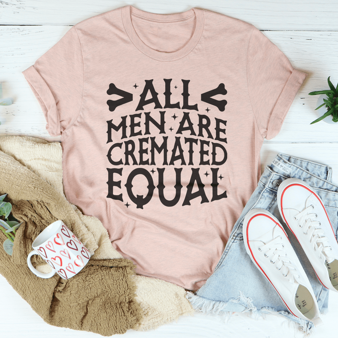 All Men Are Cremated Equal Tee