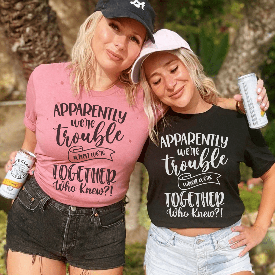 Apparently We're Trouble When We're Together Tee