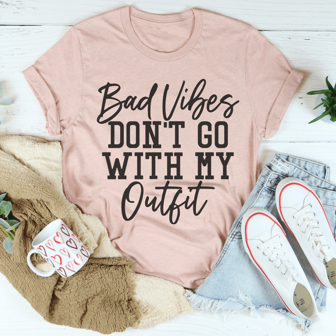 Bad Vibes Don't Go With My Outfit Tee