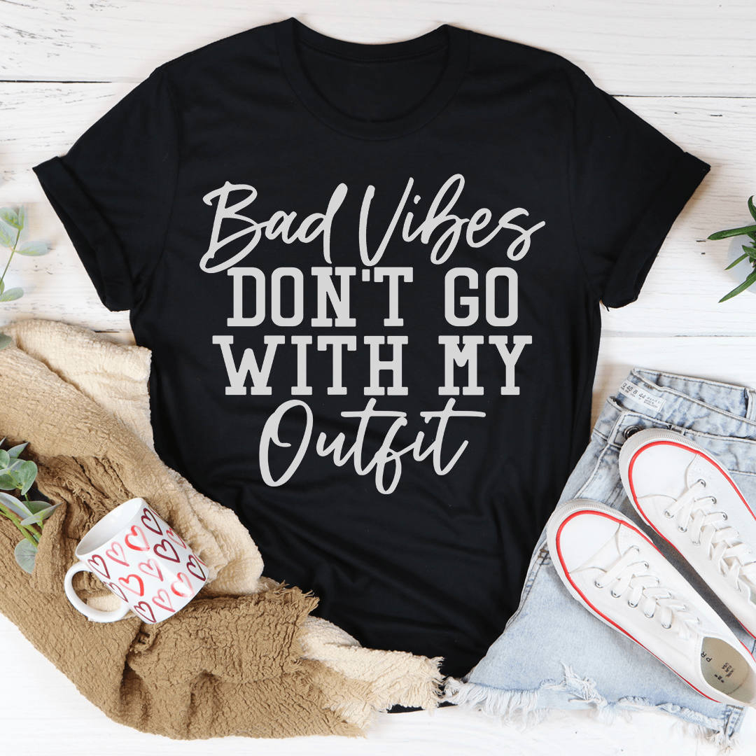 Bad Vibes Don't Go With My Outfit Tee