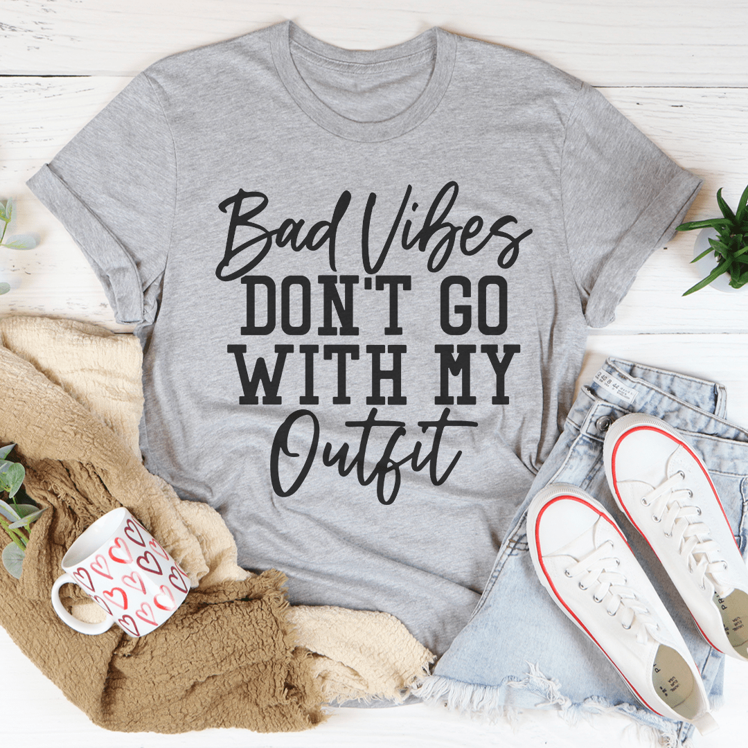 Bad Vibes Don't Go With My Outfit Tee