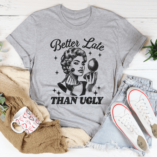 Better Late Than Ugly Tee