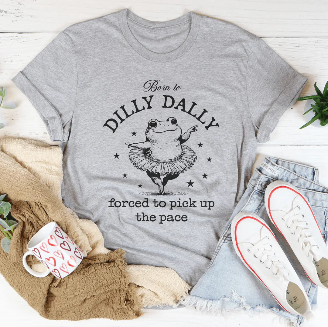 Relatable Humor Short-Sleeve Top – "Born To Dilly Dally Forced To Pick Up The Pace" Graphic Shirt