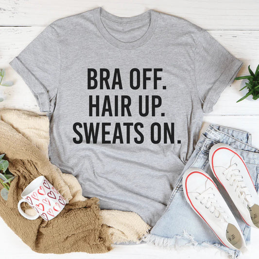 \"Bra Off Hair Up Sweats On\" – Relatable Loungewear Graphic T-Shirt
