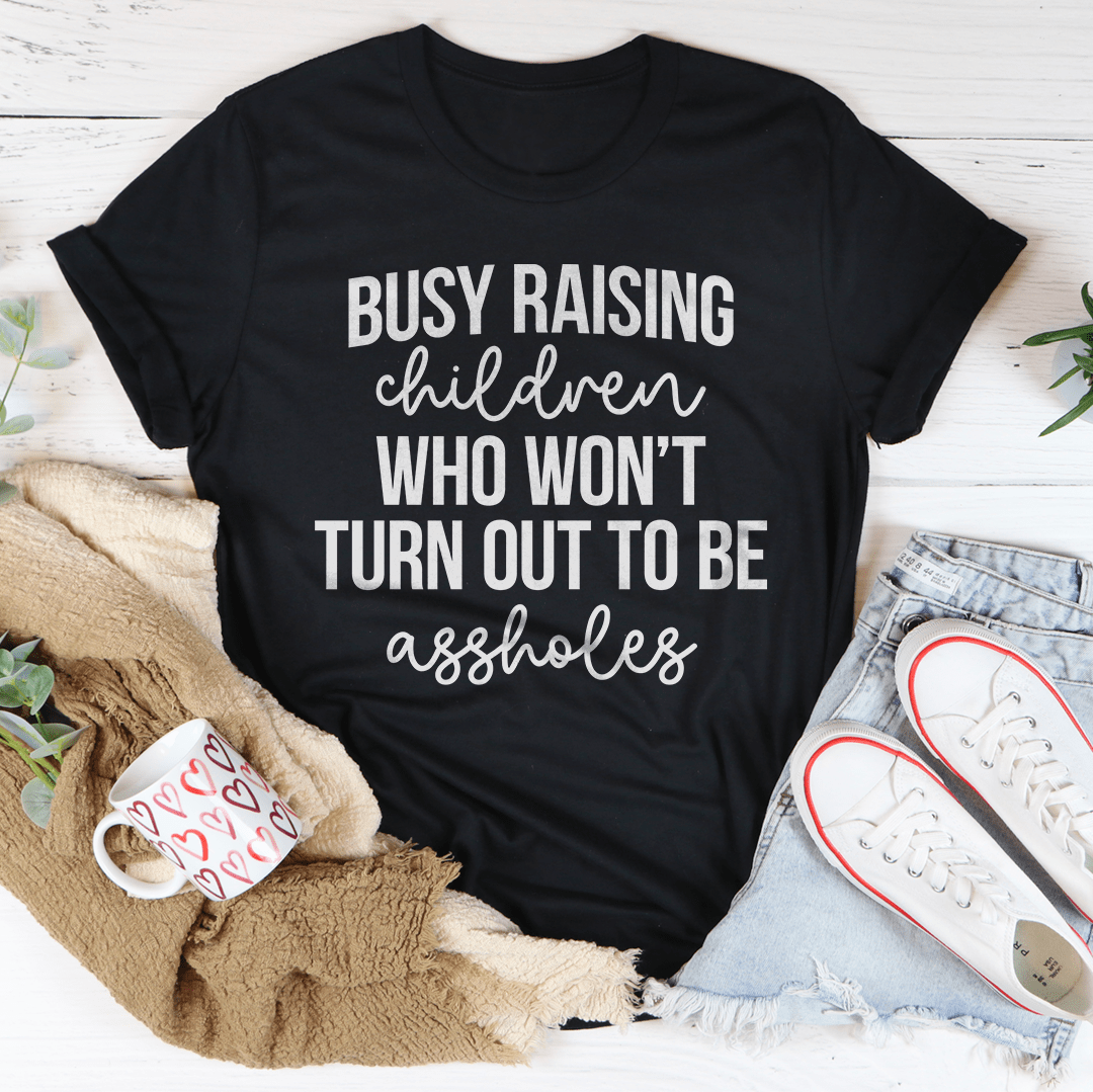 Busy Raising Children Who Won’t Turn Out Tee