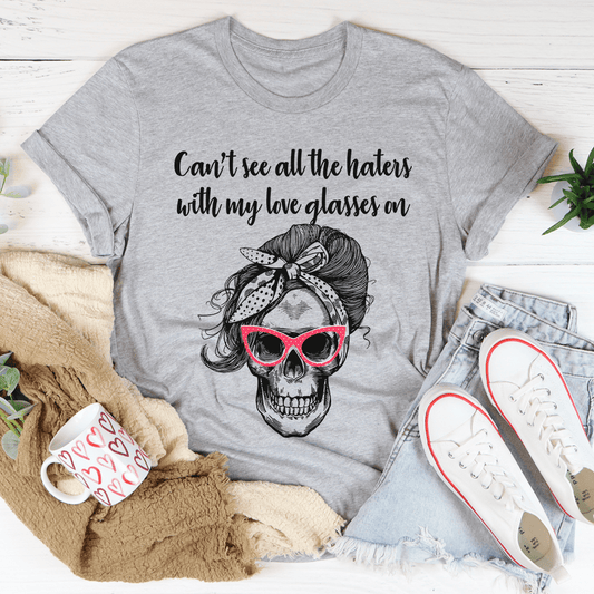Can't See All The Haters With My Love Glasses On Tee