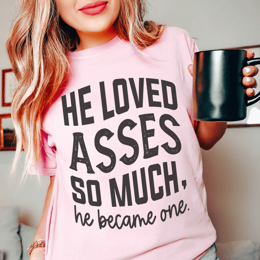He Loved Asses So Much He Became One Tee
