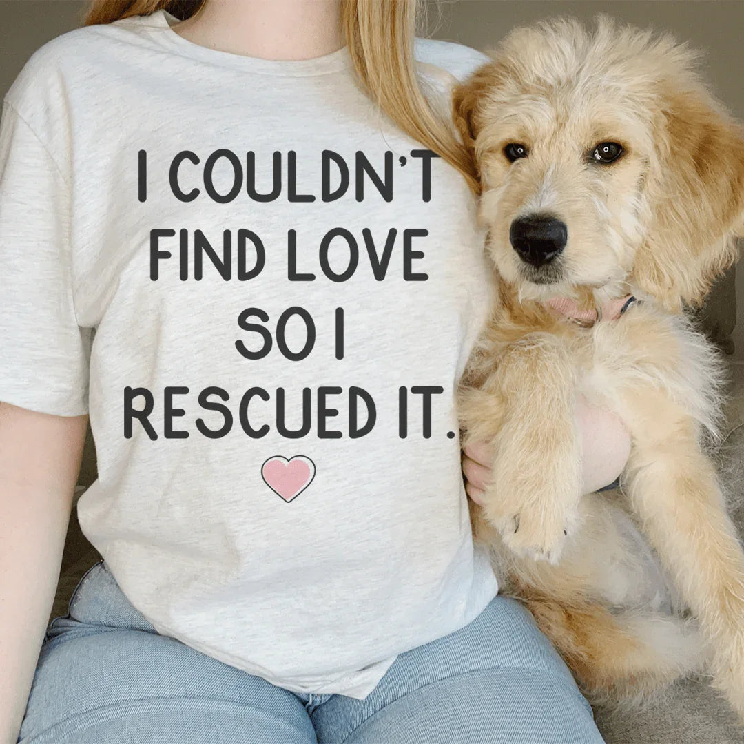 I Couldn't Find Love So I Rescued It Tee