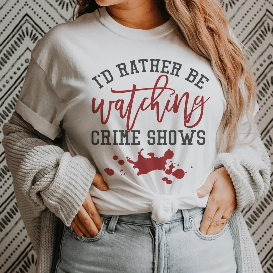 I'd Rather Be Watching Crime Shows Tee