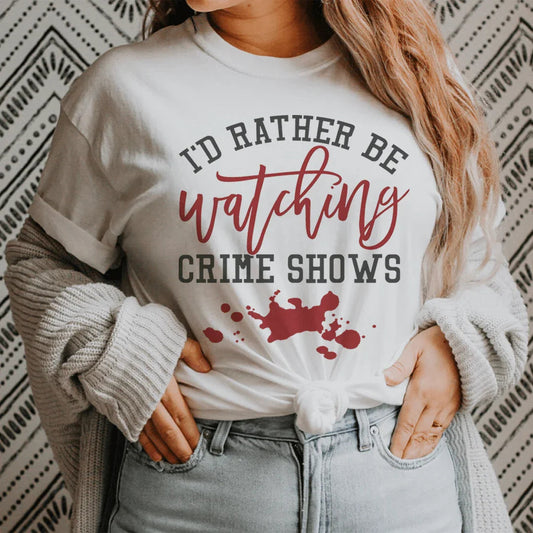 I'd Rather Be Watching Crime Shows Tee