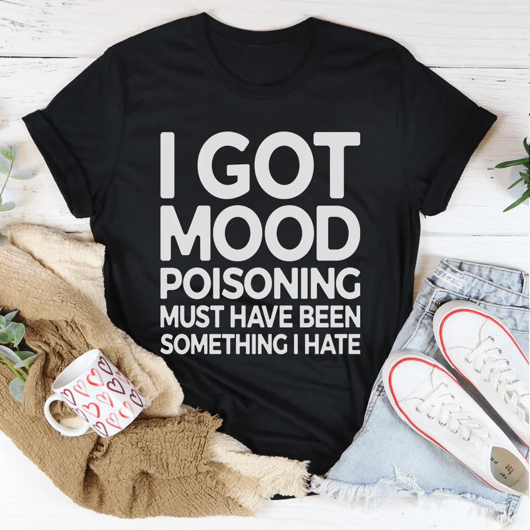 I Got Mood Poisoning Must Have Been Something I Hate Tee