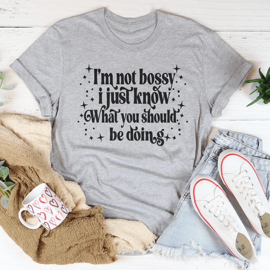 I'm Not Bossy I Just Know How To Do Things The Right Way Tee
