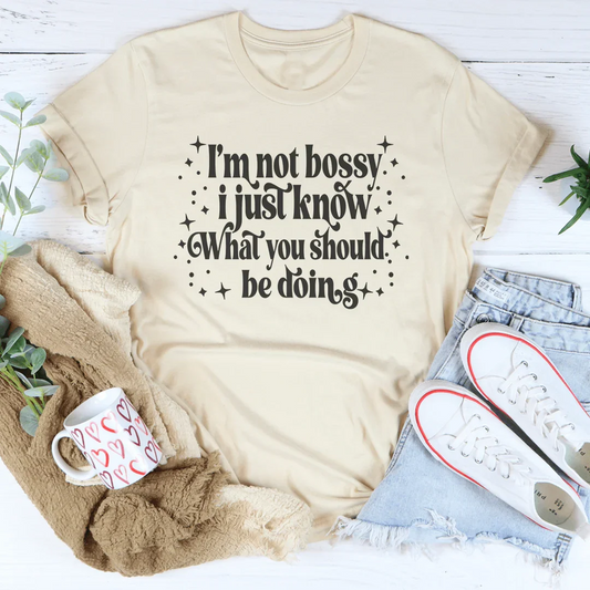 I'm Not Bossy I Just Know How To Do Things The Right Way Tee