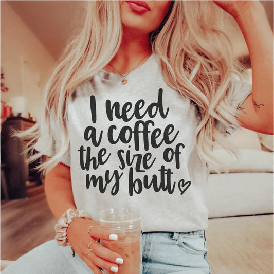 I Need a Coffee The Size of My Butt Tee