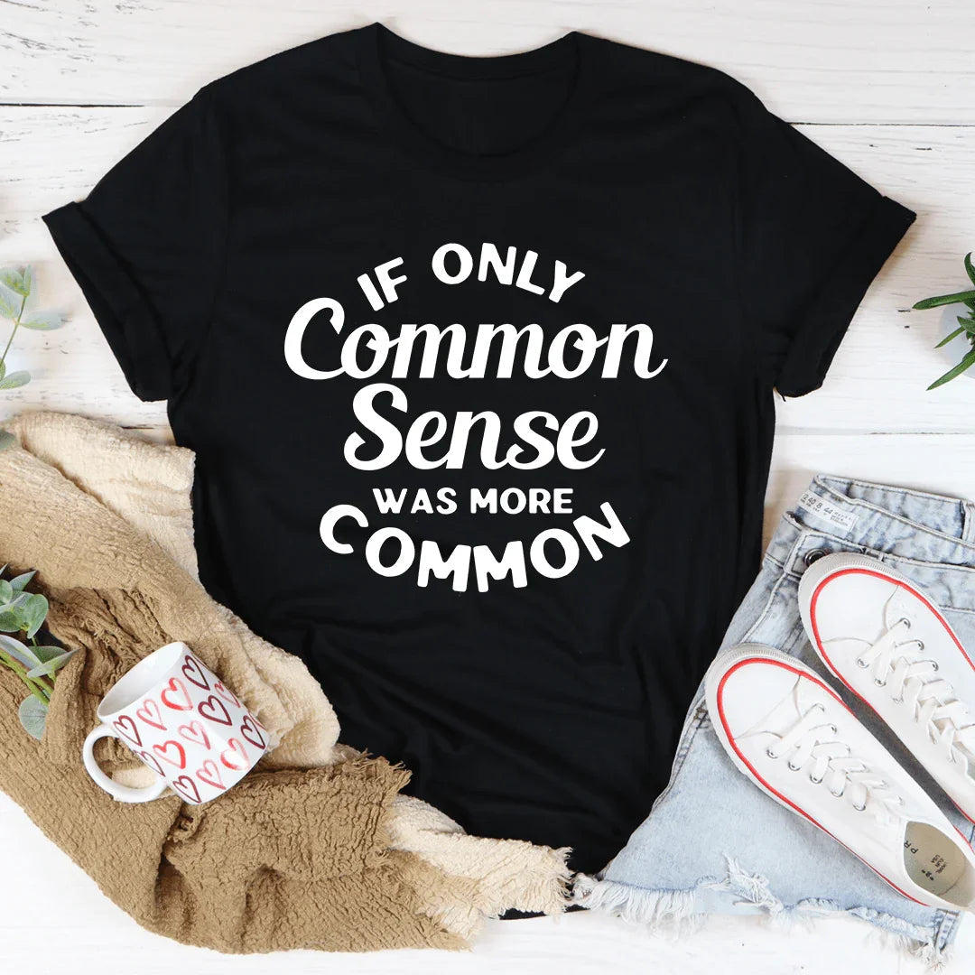 If Only Common Sense Was More Common Tee